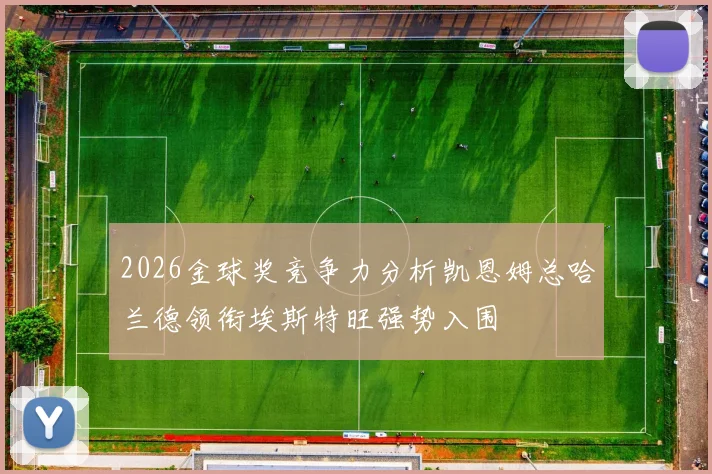 2026金球奖竞争力分析凯恩姆总哈兰德领衔埃斯特旺强势入围