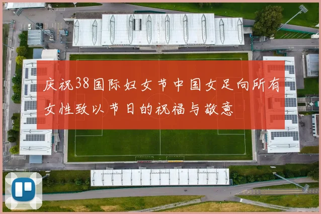庆祝38国际妇女节中国女足向所有女性致以节日的祝福与敬意